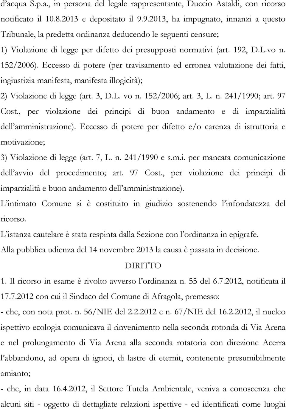 Eccesso di potere (per travisamento ed erronea valutazione dei fatti, ingiustizia manifesta, manifesta illogicità); 2) Violazione di legge (art. 3, D.L. vo n. 152/2006; art. 3, L. n. 241/1990; art.