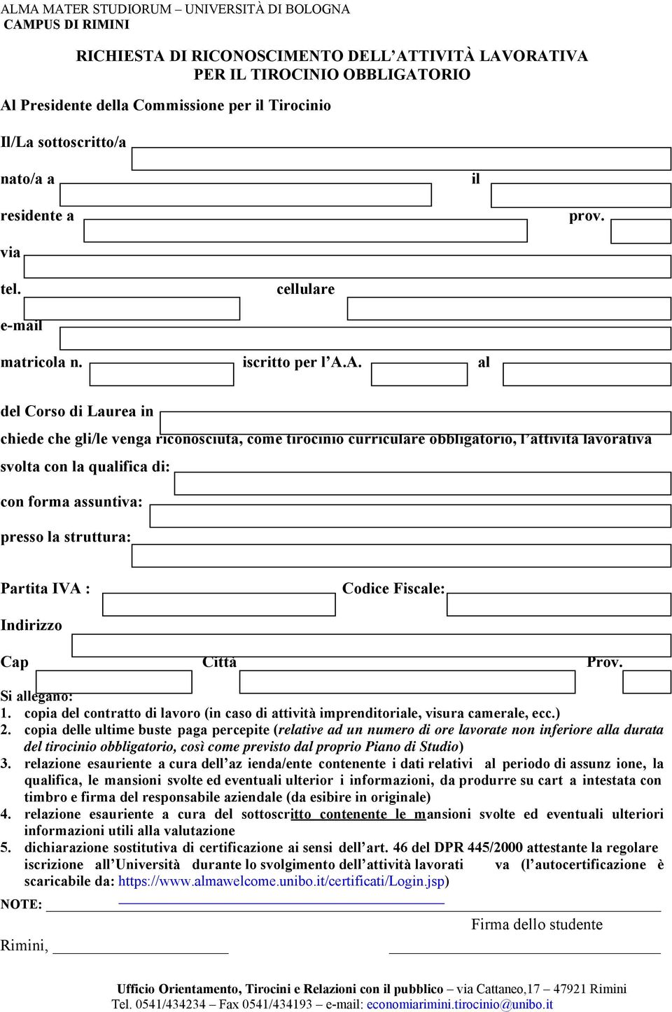 A. al ultimo anno specificare se 1, 2, 3 o fuori corso del Corso di Laurea in chiede che gli/le venga riconosciuta, come tirocinio curriculare obbligatorio, l attività lavorativa svolta con la