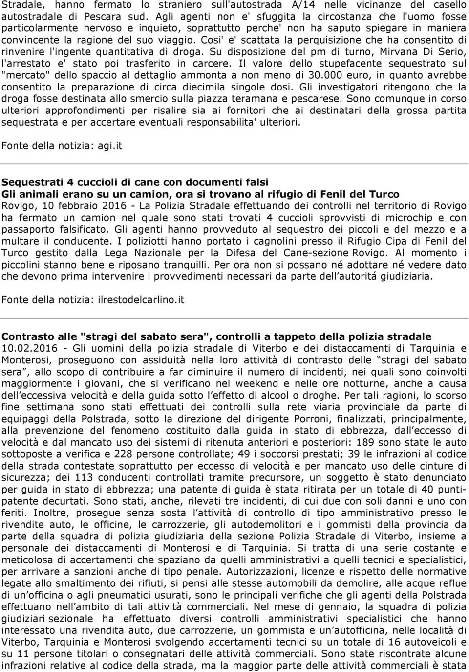 Cosi' e' scattata la perquisizione che ha consentito di rinvenire l'ingente quantitativa di droga. Su disposizione del pm di turno, Mirvana Di Serio, l'arrestato e' stato poi trasferito in carcere.