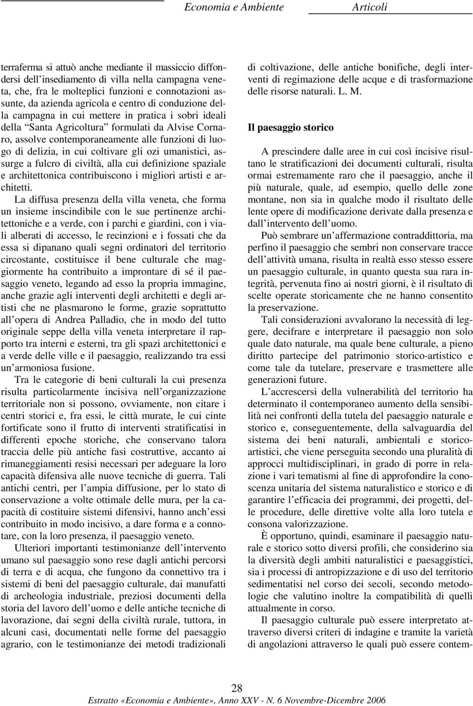 gli ozi umanistici, assurge a fulcro di civiltà, alla cui definizione spaziale e architettonica contribuiscono i migliori artisti e architetti.