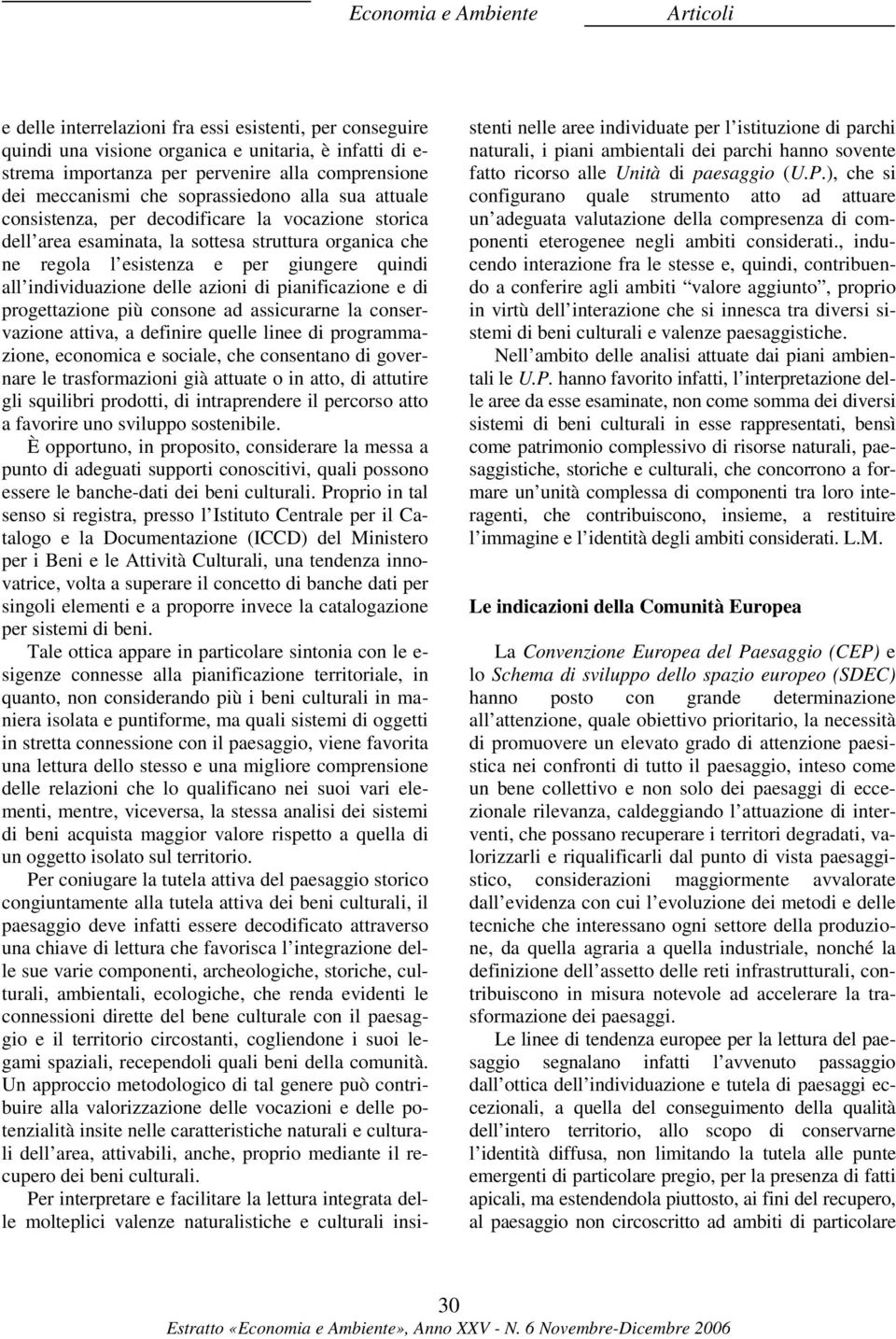 di pianificazione e di progettazione più consone ad assicurarne la conservazione attiva, a definire quelle linee di programmazione, economica e sociale, che consentano di governare le trasformazioni