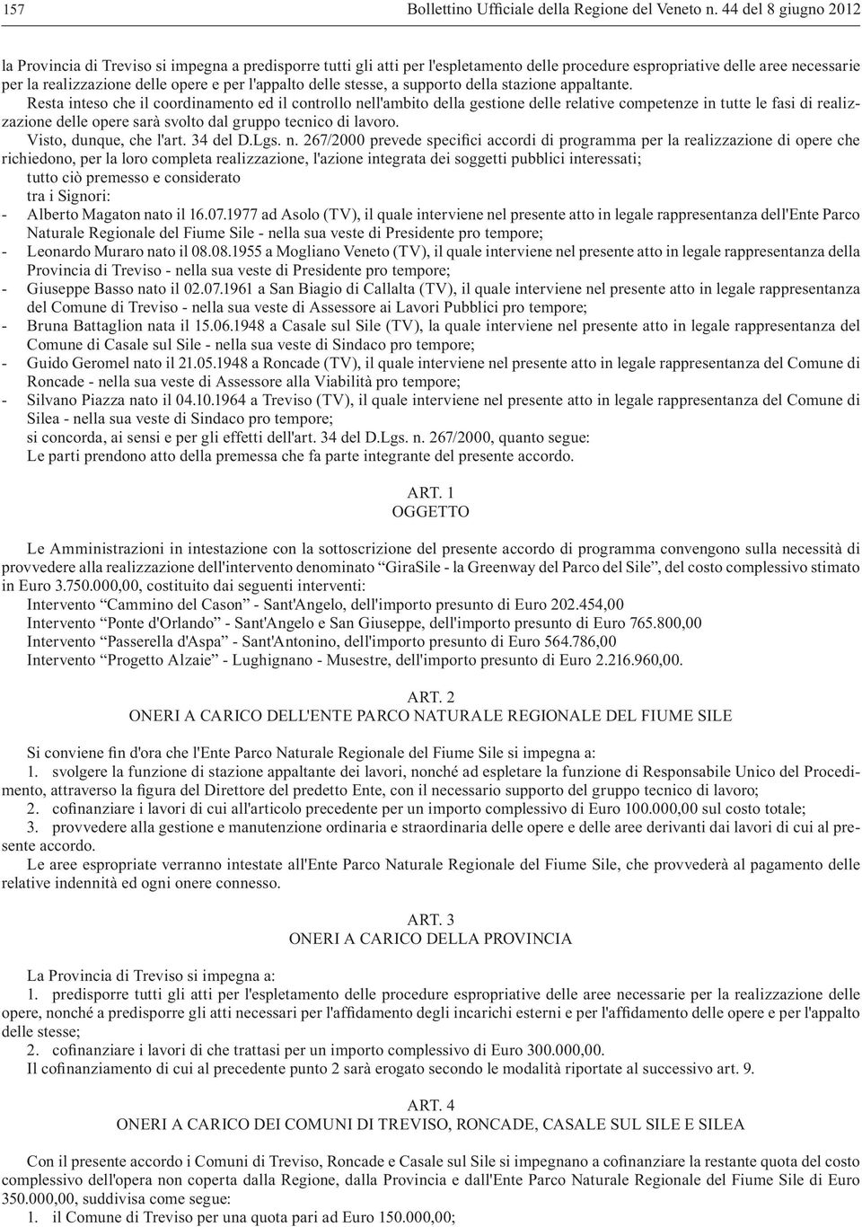 Resta inteso che il coordinamento ed il controllo nell'ambito della gestione delle relative competenze in tutte le fasi di realizzazione delle opere sarà svolto dal gruppo tecnico di lavoro.