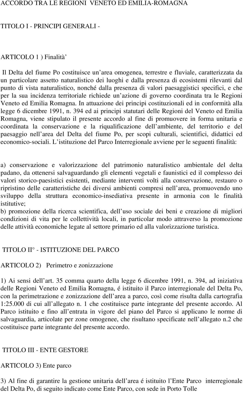 incidenza territoriale richiede un azione di governo coordinata tra le Regioni Veneto ed Emilia Romagna. In attuazione dei principi costituzionali ed in conformità alla legge 6 dicembre 1991, n.