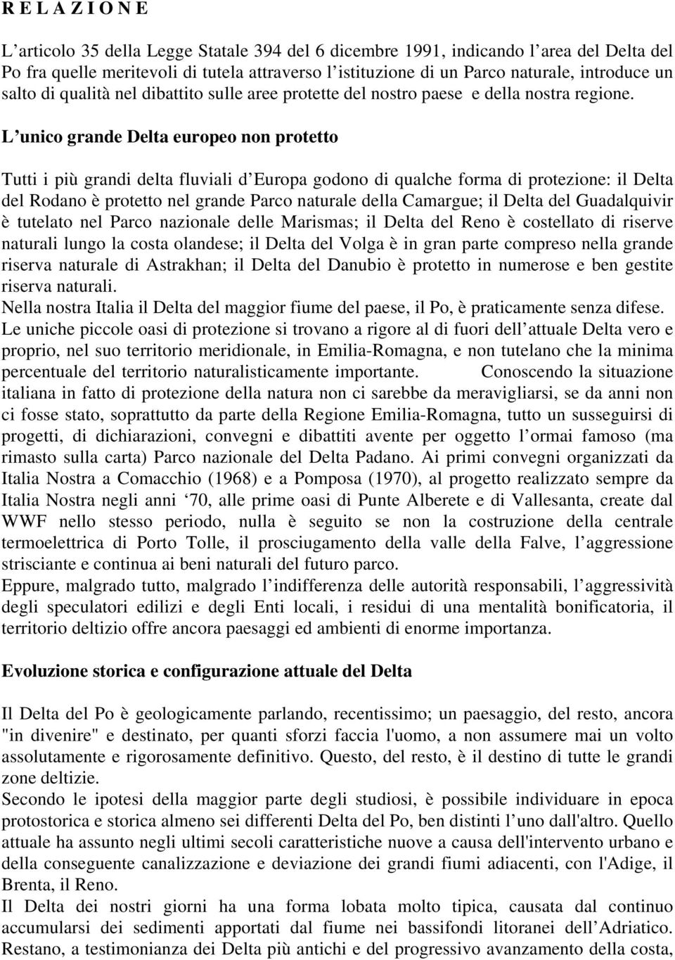 L unico grande Delta europeo non protetto Tutti i più grandi delta fluviali d Europa godono di qualche forma di protezione: il Delta del Rodano è protetto nel grande Parco naturale della Camargue; il