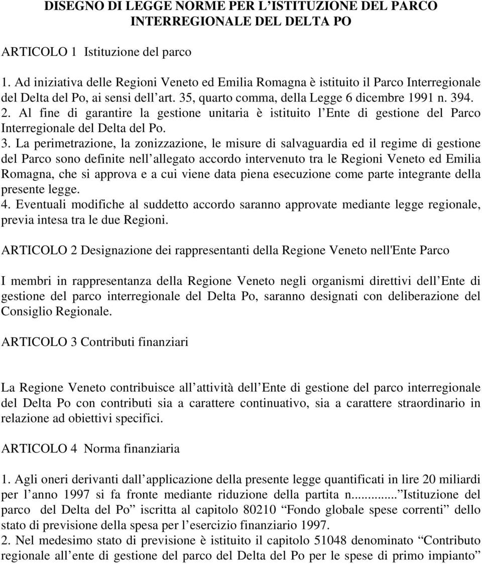 Al fine di garantire la gestione unitaria è istituito l Ente di gestione del Parco Interregionale del Delta del Po. 3.