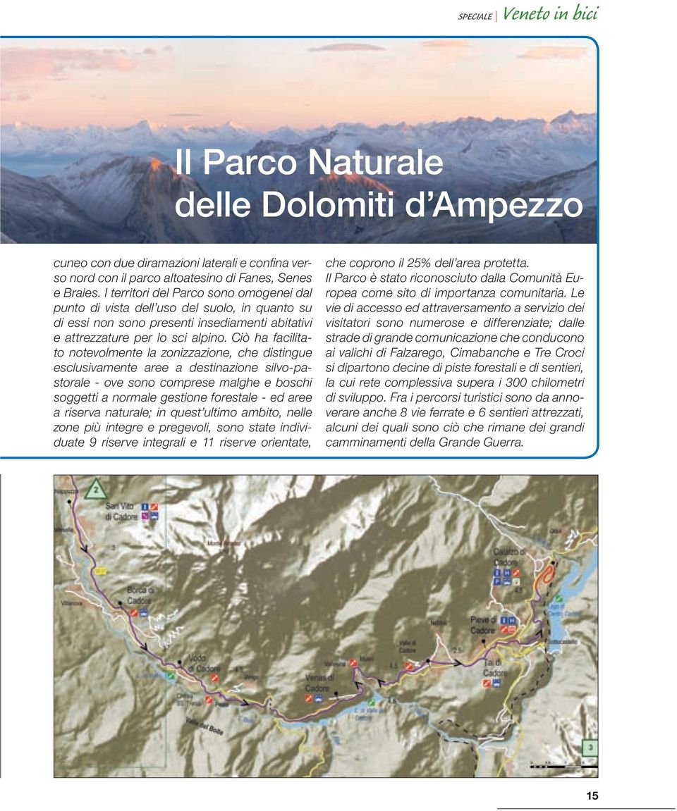 Ciò ha facilitato notevolmente la zonizzazione, che distingue esclusivamente aree a destinazione silvo-pastorale - ove sono comprese malghe e boschi soggetti a normale gestione forestale - ed aree a