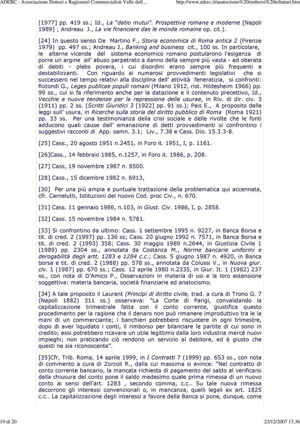 In particolare, le alterne vicende del sistema economico romano postularono l esigenza di porre un argine all abuso perpetrato a danno della sempre più vasta - ed oberata di debiti - plebs povera, i