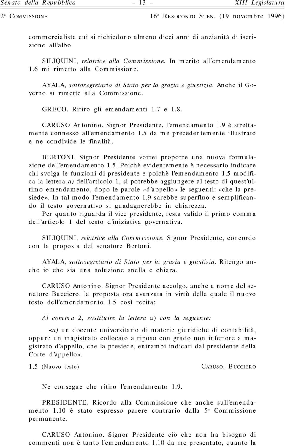 9 è strettamente connesso all emendamento 1.5 da me precedentemente illustrato e ne condivide le finalità. BERTONI. Signor Presidente vorrei proporre una nuova formulazione dell emendamento 1.5. Poichè evidentemente è necessario indicare chi svolga le funzioni di presidente e poichè l emendamento 1.