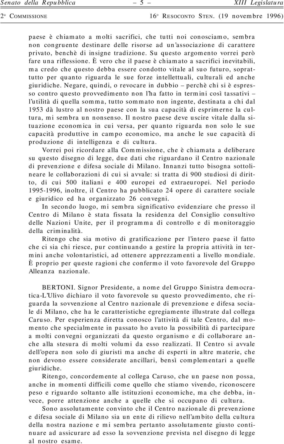 È vero che il paese è chiamato a sacrifici inevitabili, ma credo che questo debba essere condotto vitale al suo futuro, soprattutto per quanto riguarda le sue forze intellettuali, culturali ed anche