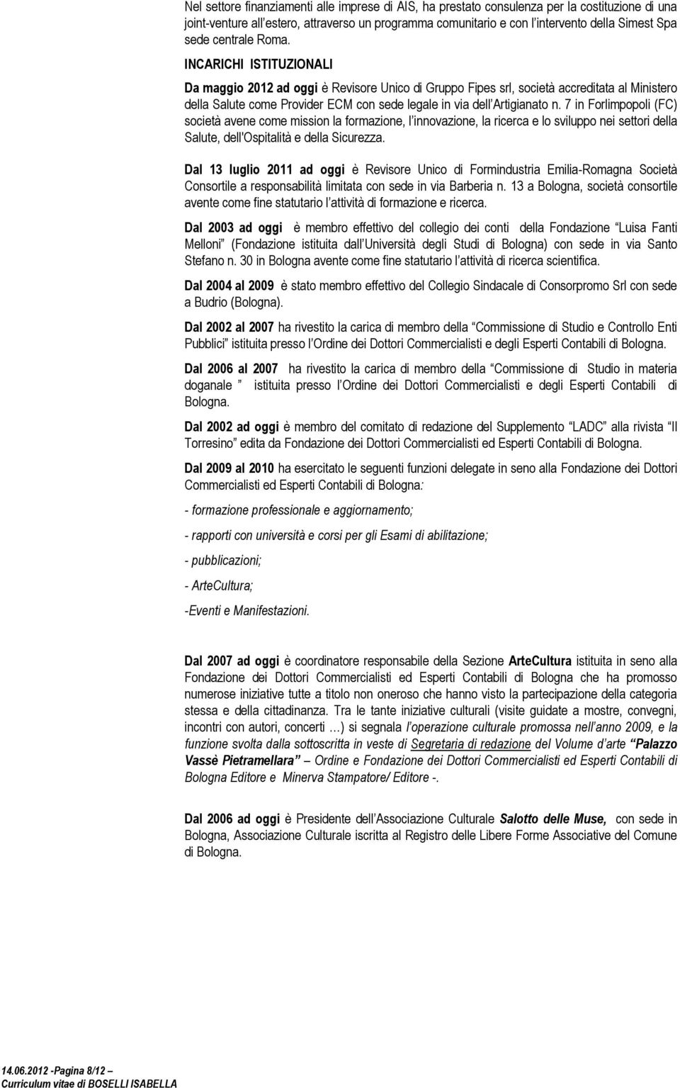 INCARICHI ISTITUZIONALI Da maggio 2012 ad oggi è Revisore Unico di Gruppo Fipes srl, società accreditata al Ministero della Salute come Provider ECM con sede legale in via dell Artigianato n.