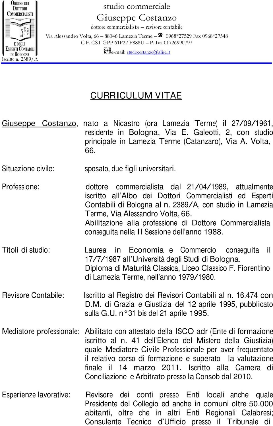 Professione: dottore commercialista dal 21/04/1989, attualmente iscritto all Albo dei Dottori Commercialisti ed Esperti Contabili di Bologna al n.