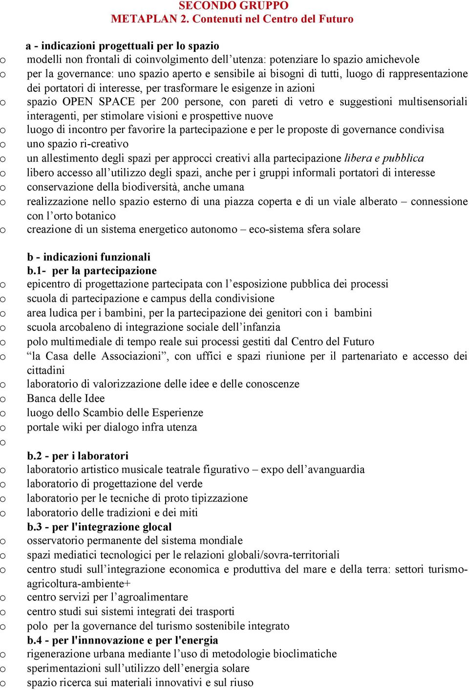 tutti, lug di rappresentazine dei prtatri di interesse, per trasfrmare le esigenze in azini spazi OPEN SPACE per 200 persne, cn pareti di vetr e suggestini multisensriali interagenti, per stimlare