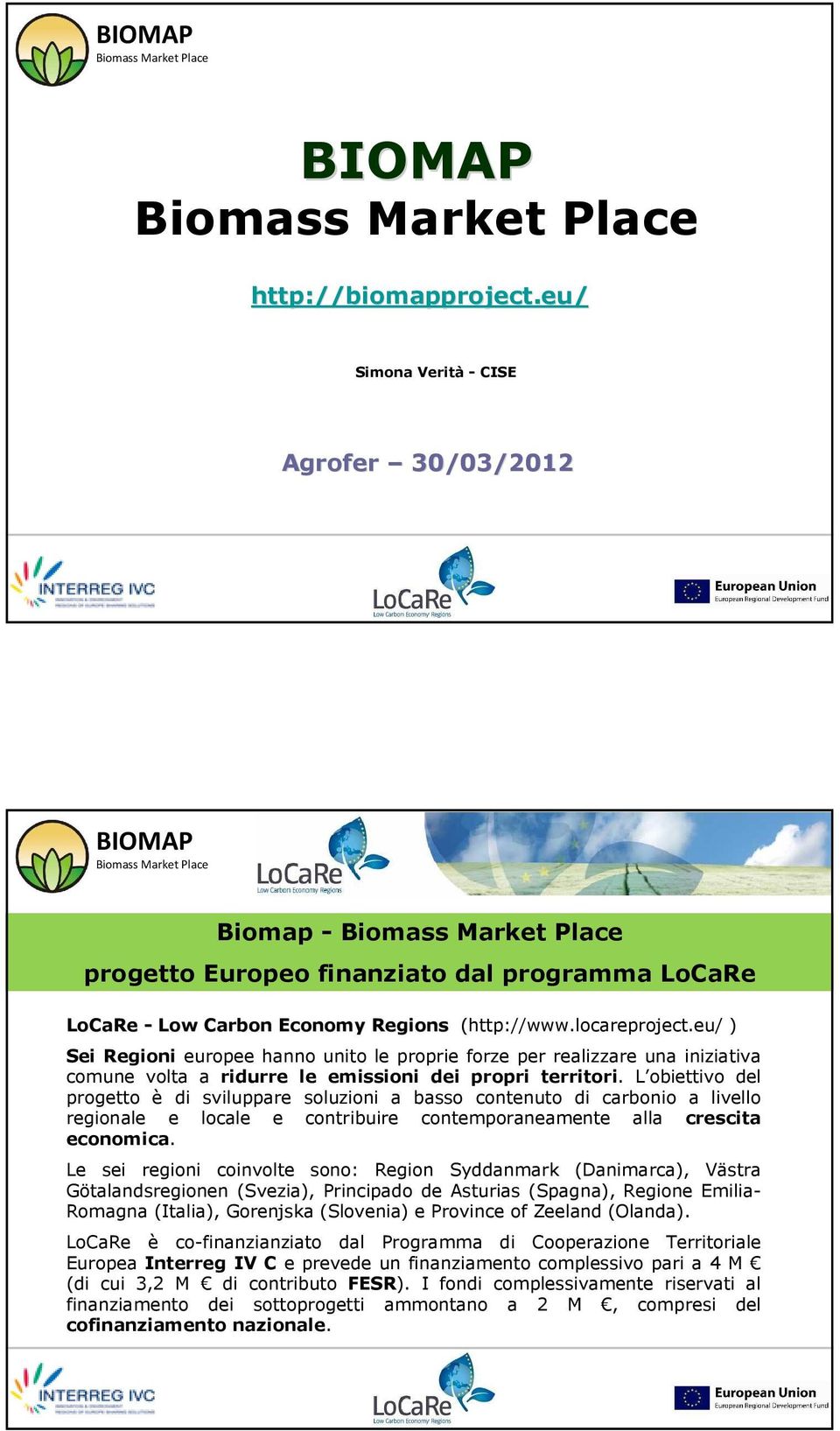 L obiettivo del progetto è di sviluppare soluzioni a basso contenuto di carbonio a livello regionale e locale e contribuire contemporaneamente alla crescita economica.