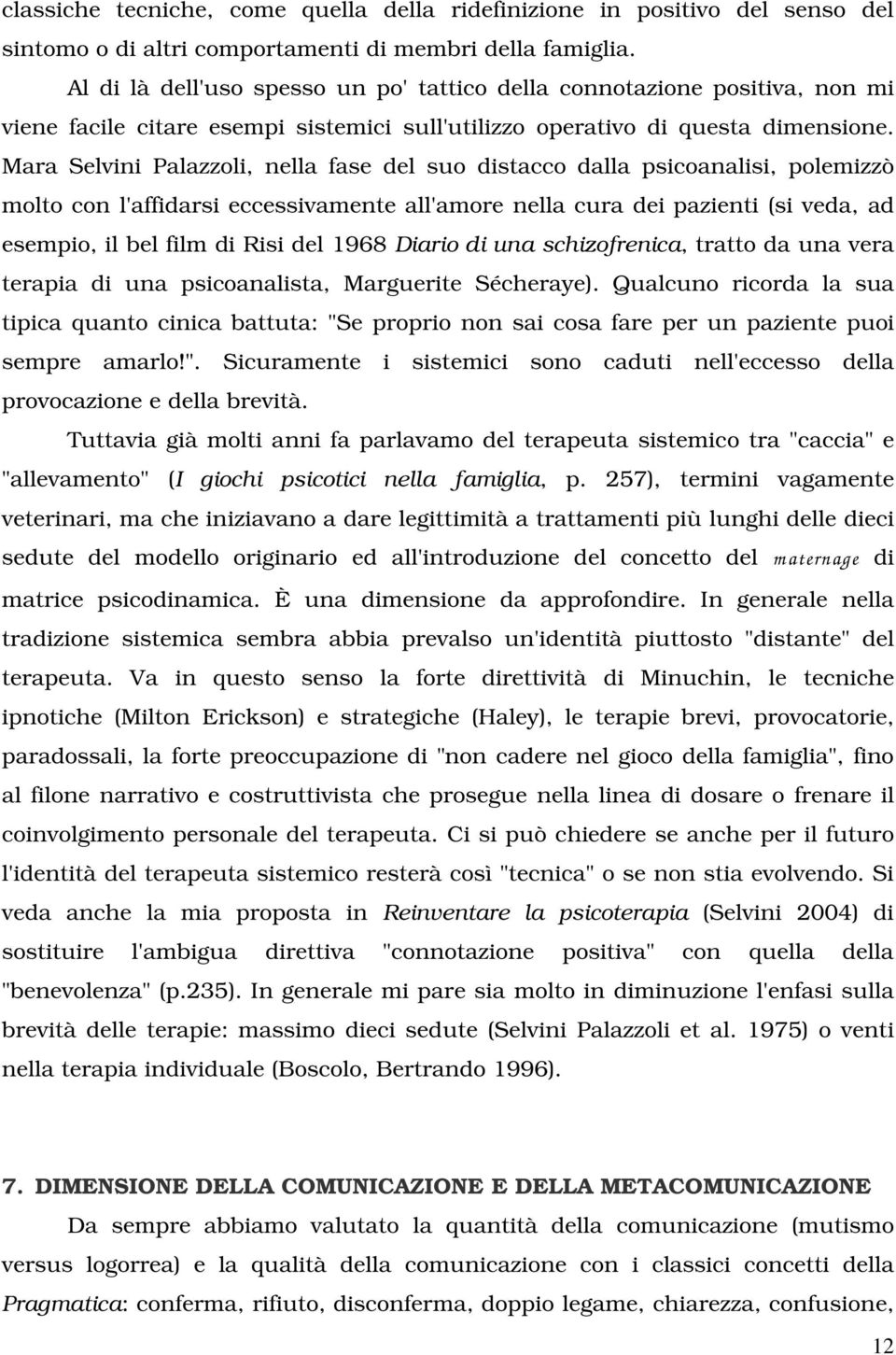 Mara Selvini Palazzoli, nella fase del suo distacco dalla psicoanalisi, polemizzò molto con l'affidarsi eccessivamente all'amore nella cura dei pazienti (si veda, ad esempio, il bel film di Risi del