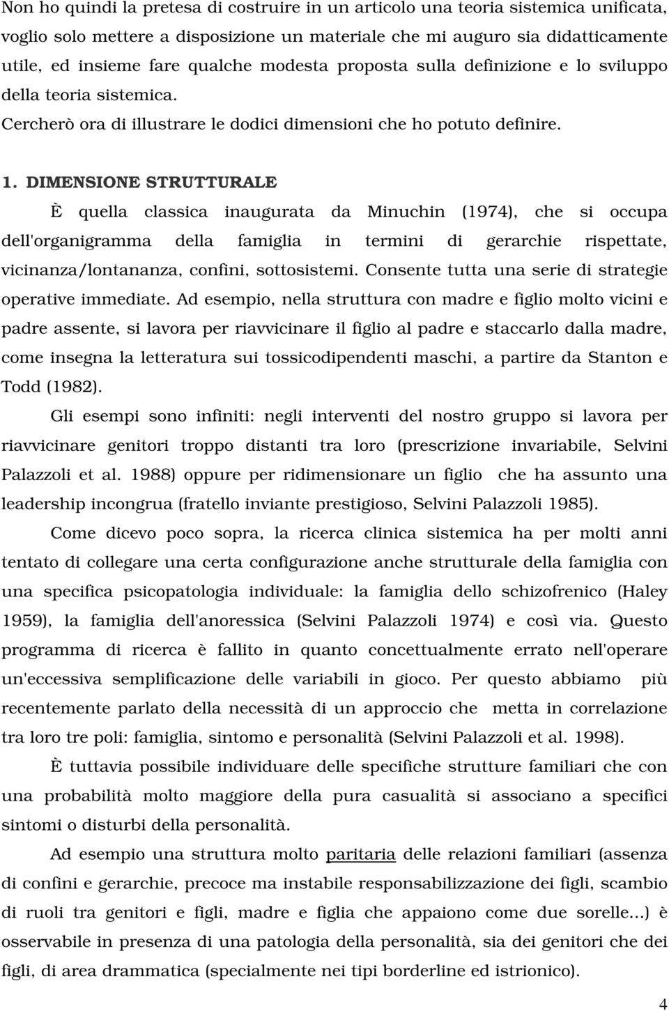 DIMENSIONE STRUTTURALE È quella classica inaugurata da Minuchin (1974), che si occupa dell'organigramma della famiglia in termini di gerarchie rispettate, vicinanza/lontananza, confini, sottosistemi.