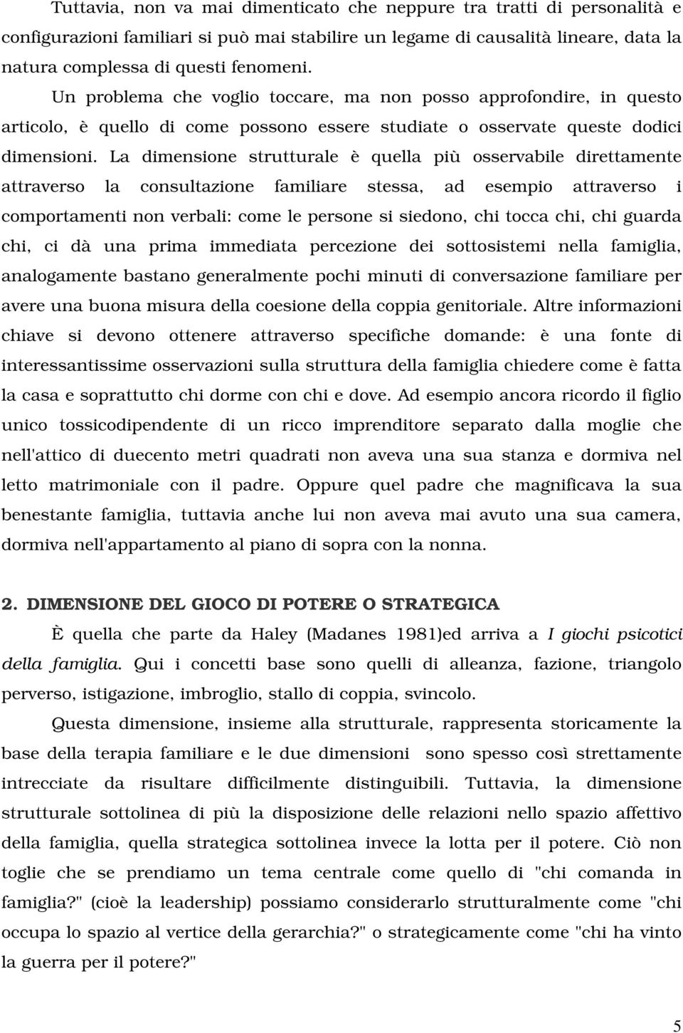 La dimensione strutturale è quella più osservabile direttamente attraverso la consultazione familiare stessa, ad esempio attraverso i comportamenti non verbali: come le persone si siedono, chi tocca