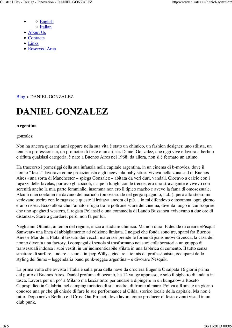 Daniel Gonzalez, che oggi vive e lavora a berlino e rifiuta qualsiasi categoria, è nato a Buenos Aires nel 1968; da allora, non si è fermato un attimo.