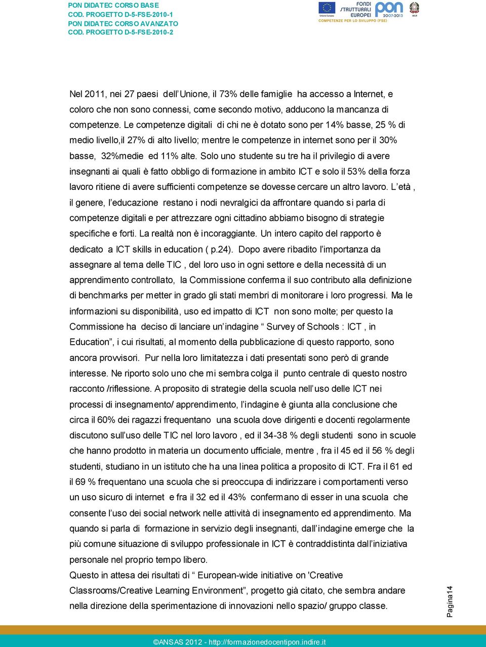 Solo uno studente su tre ha il privilegio di avere insegnanti ai quali è fatto obbligo di formazione in ambito ICT e solo il 53% della forza lavoro ritiene di avere sufficienti competenze se dovesse