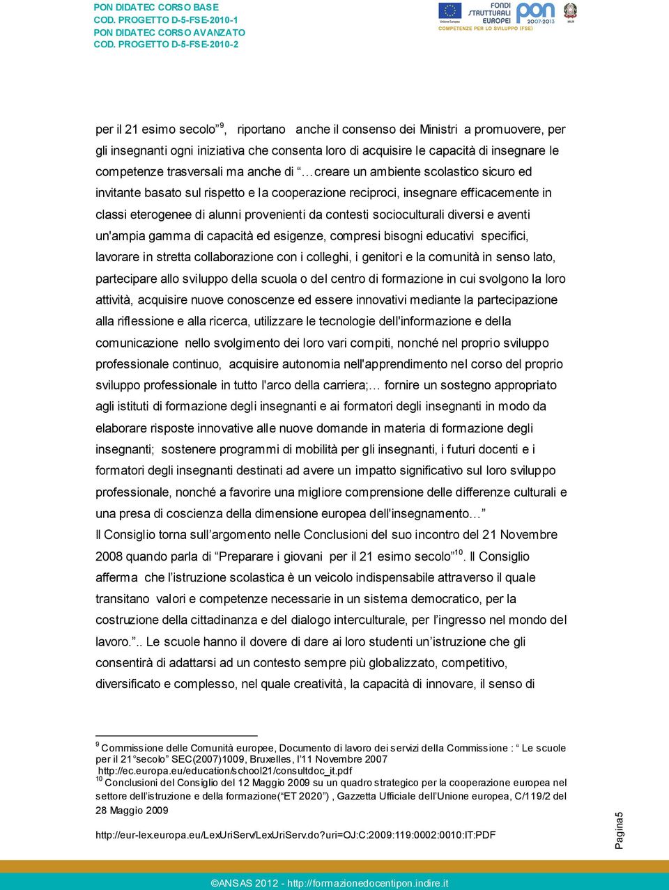 contesti socioculturali diversi e aventi un'ampia gamma di capacità ed esigenze, compresi bisogni educativi specifici, lavorare in stretta collaborazione con i colleghi, i genitori e la comunità in