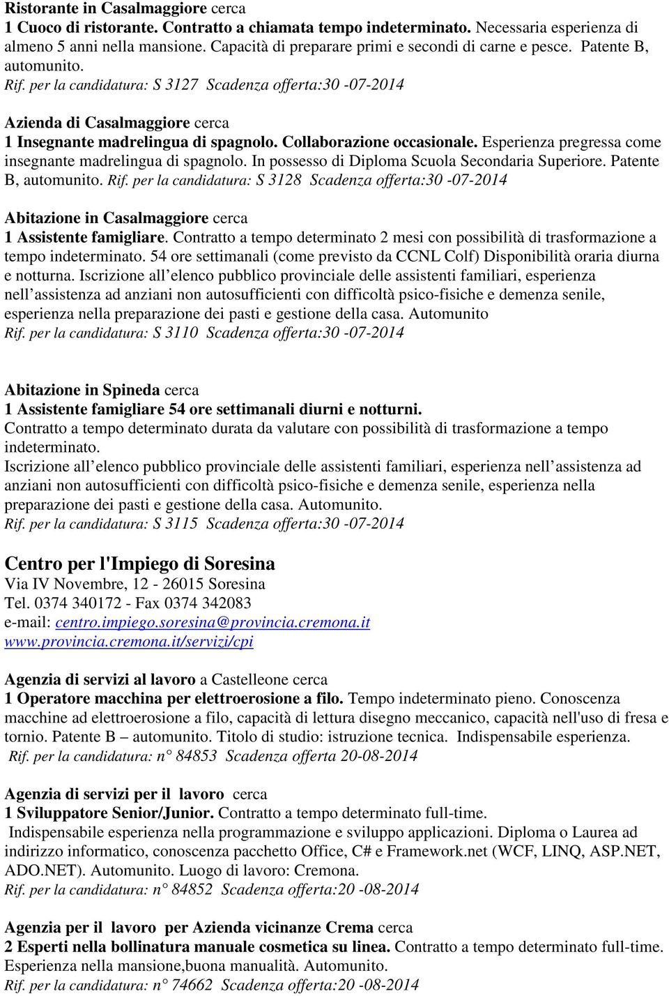per la candidatura: S 3127 Scadenza offerta:30-07-2014 Azienda di Casalmaggiore cerca 1 Insegnante madrelingua di spagnolo. Collaborazione occasionale.