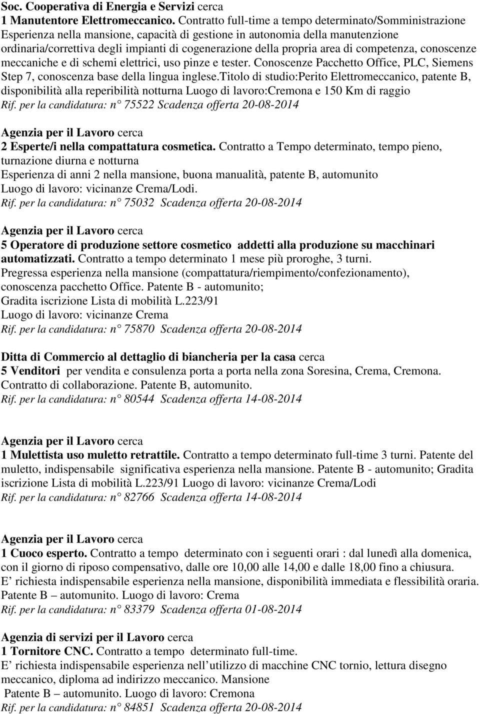 propria area di competenza, conoscenze meccaniche e di schemi elettrici, uso pinze e tester. Conoscenze Pacchetto Office, PLC, Siemens Step 7, conoscenza base della lingua inglese.