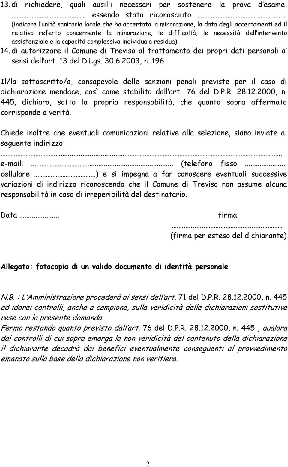 di autorizzare il Comune di Treviso al trattamento dei propri dati personali a sensi dell art. 13 del D.Lgs. 30.6.2003, n. 196.