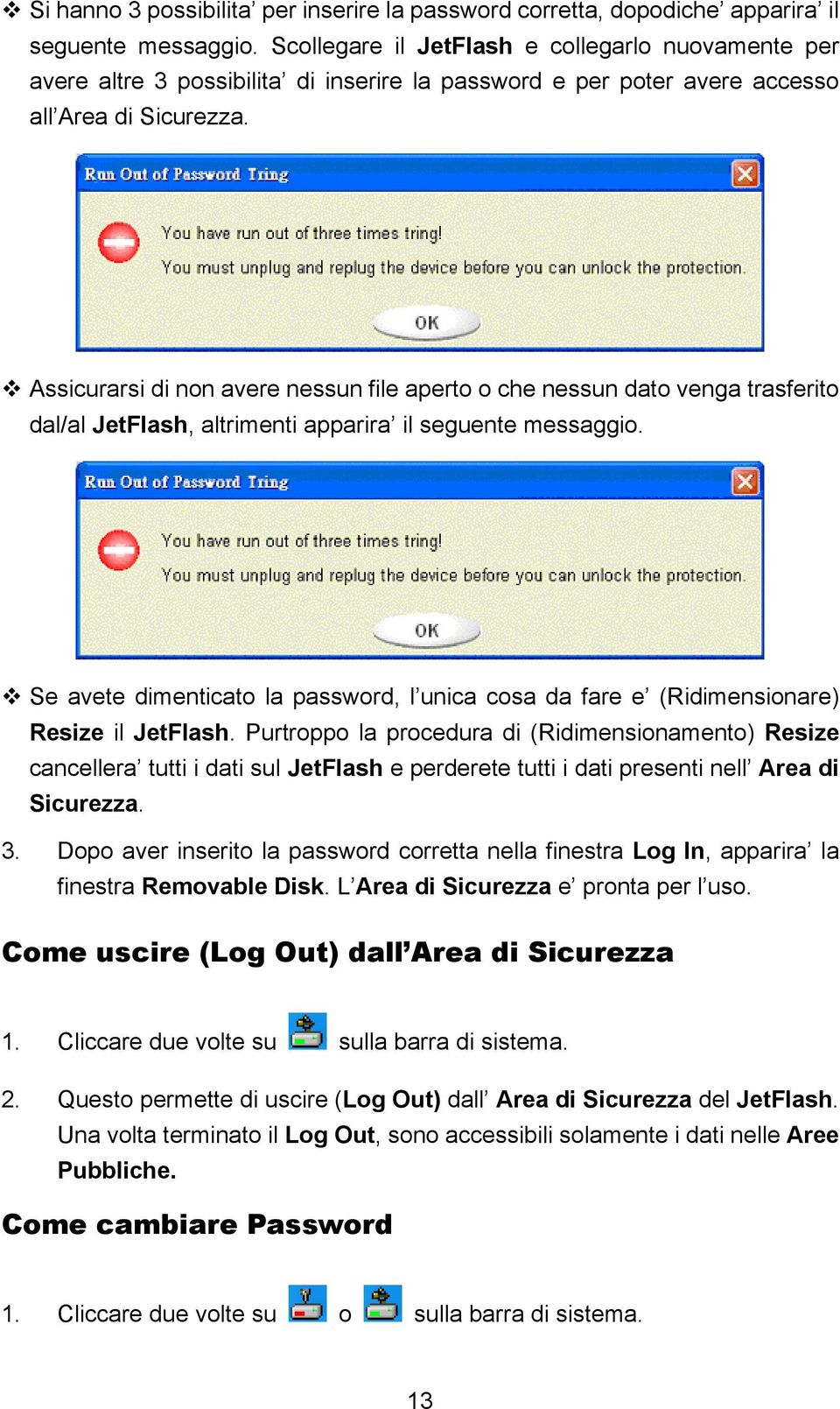 Assicurarsi di non avere nessun file aperto o che nessun dato venga trasferito dal/al JetFlash, altrimenti apparira il seguente messaggio.