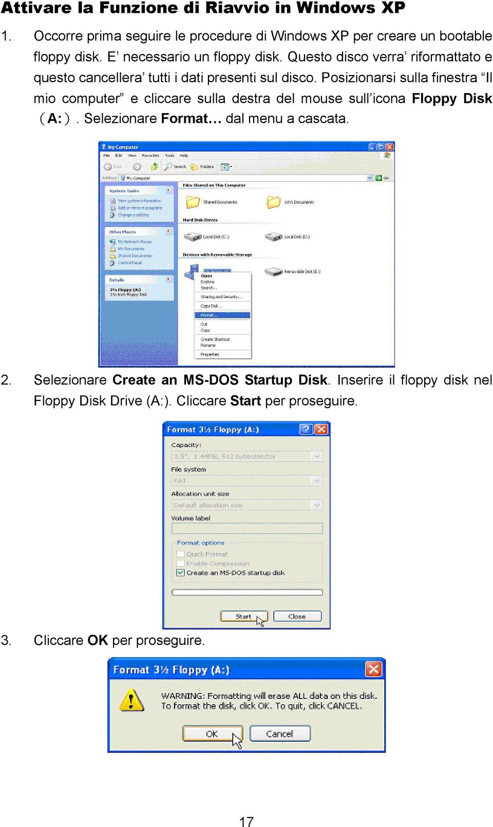 Posizionarsi sulla finestra Il mio computer e cliccare sulla destra del mouse sull icona Floppy Disk (A:).