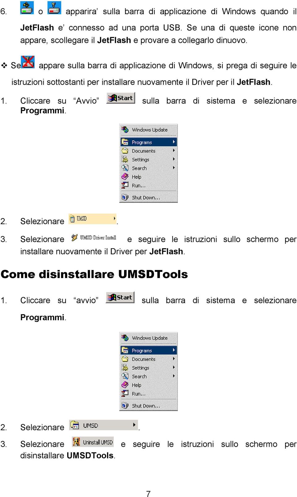 Se appare sulla barra di applicazione di Windows, si prega di seguire le istruzioni sottostanti per installare nuovamente il Driver per il JetFlash. 1.