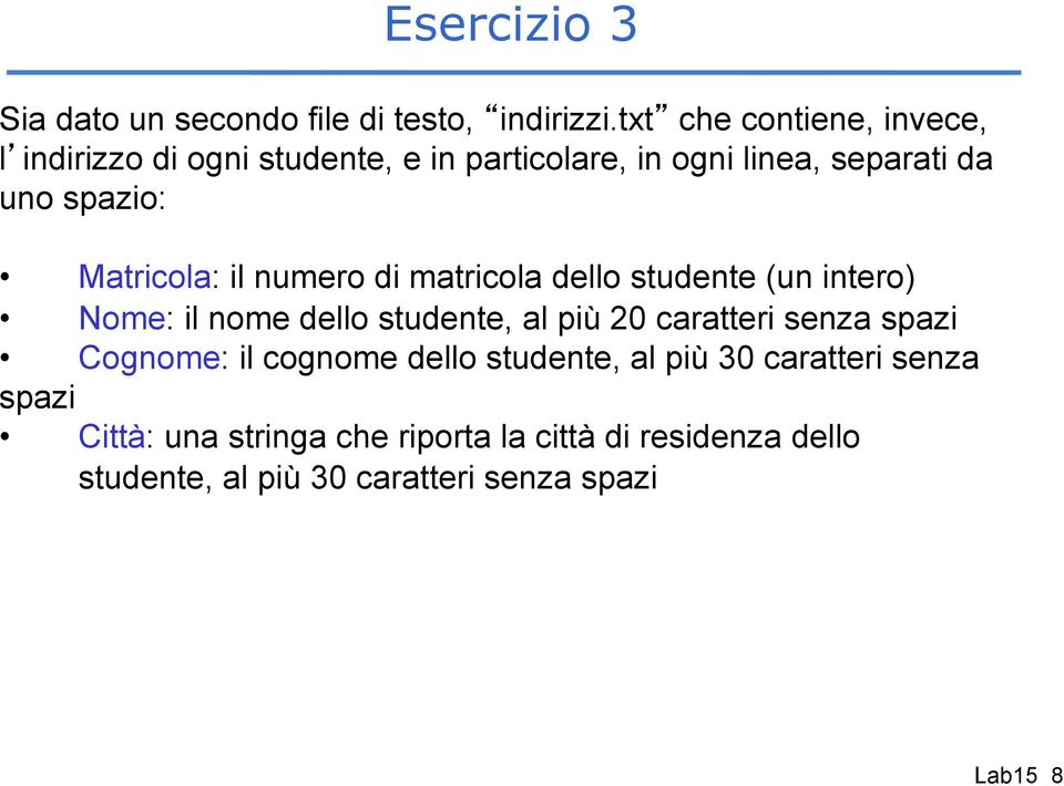 Matricola: il numero di matricola dello studente (un intero) Nome: il nome dello studente, al più 20 caratteri senza