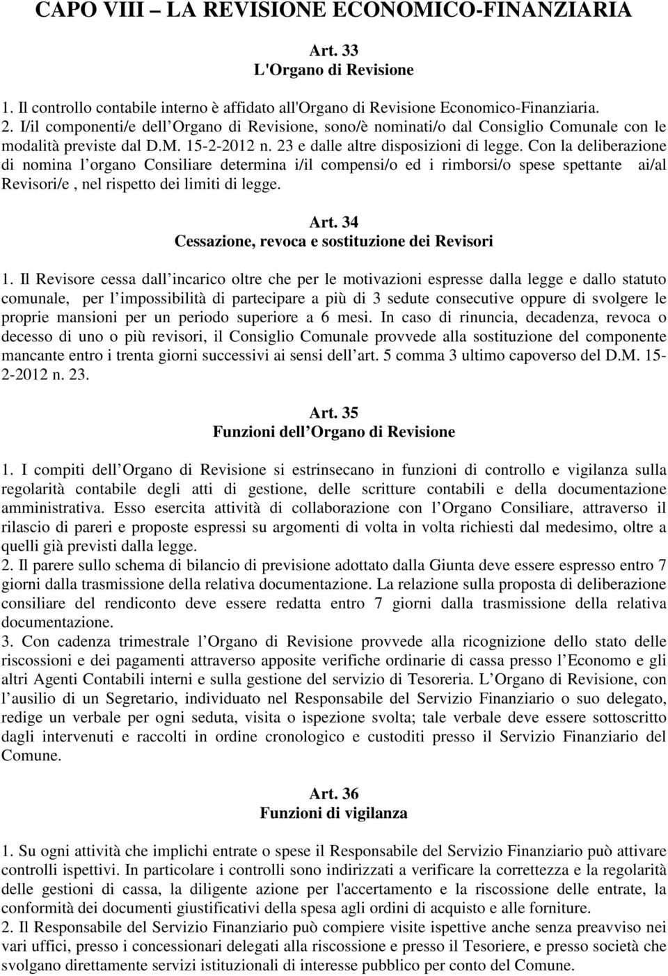 Con la deliberazione di nomina l organo Consiliare determina i/il compensi/o ed i rimborsi/o spese spettante ai/al Revisori/e, nel rispetto dei limiti di legge. Art.