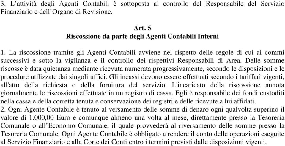 Delle somme riscosse è data quietanza mediante ricevuta numerata progressivamente, secondo le disposizioni e le procedure utilizzate dai singoli uffici.