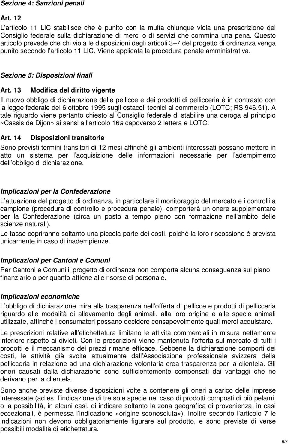 Questo articolo prevede che chi viola le disposizioni degli articoli 3 7 del progetto di ordinanza venga punito secondo l articolo 11 LIC. Viene applicata la procedura penale amministrativa.