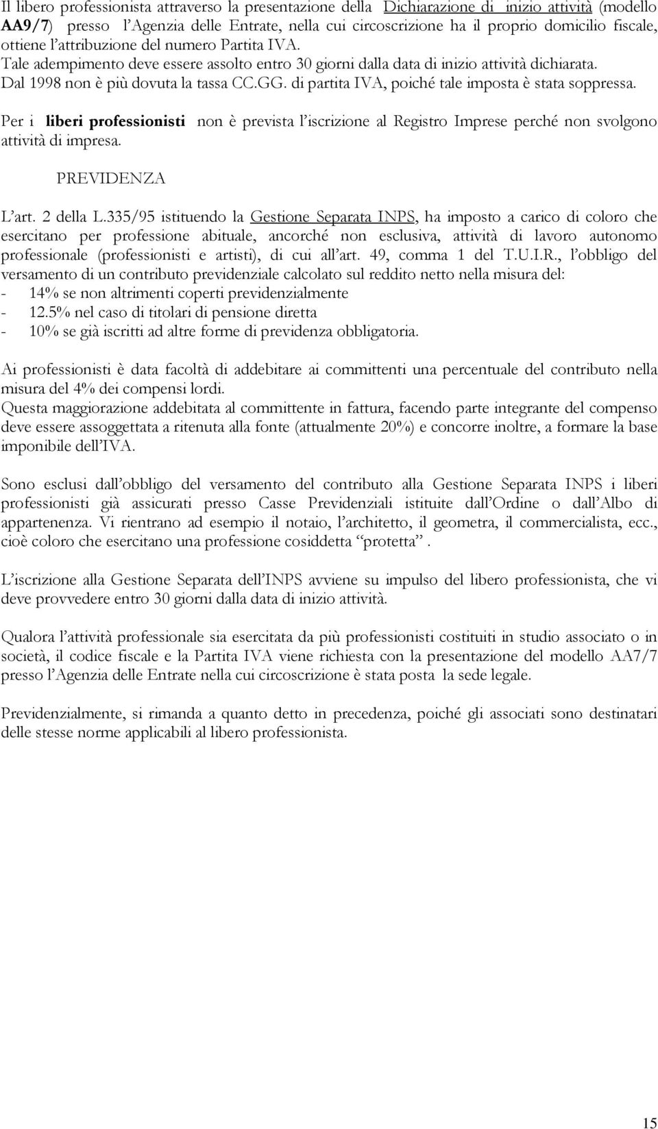 di partita IVA, poiché tale imposta è stata soppressa. Per i liberi professionisti non è prevista l iscrizione al Registro Imprese perché non svolgono attività di impresa. PREVIDENZA L art. 2 della L.