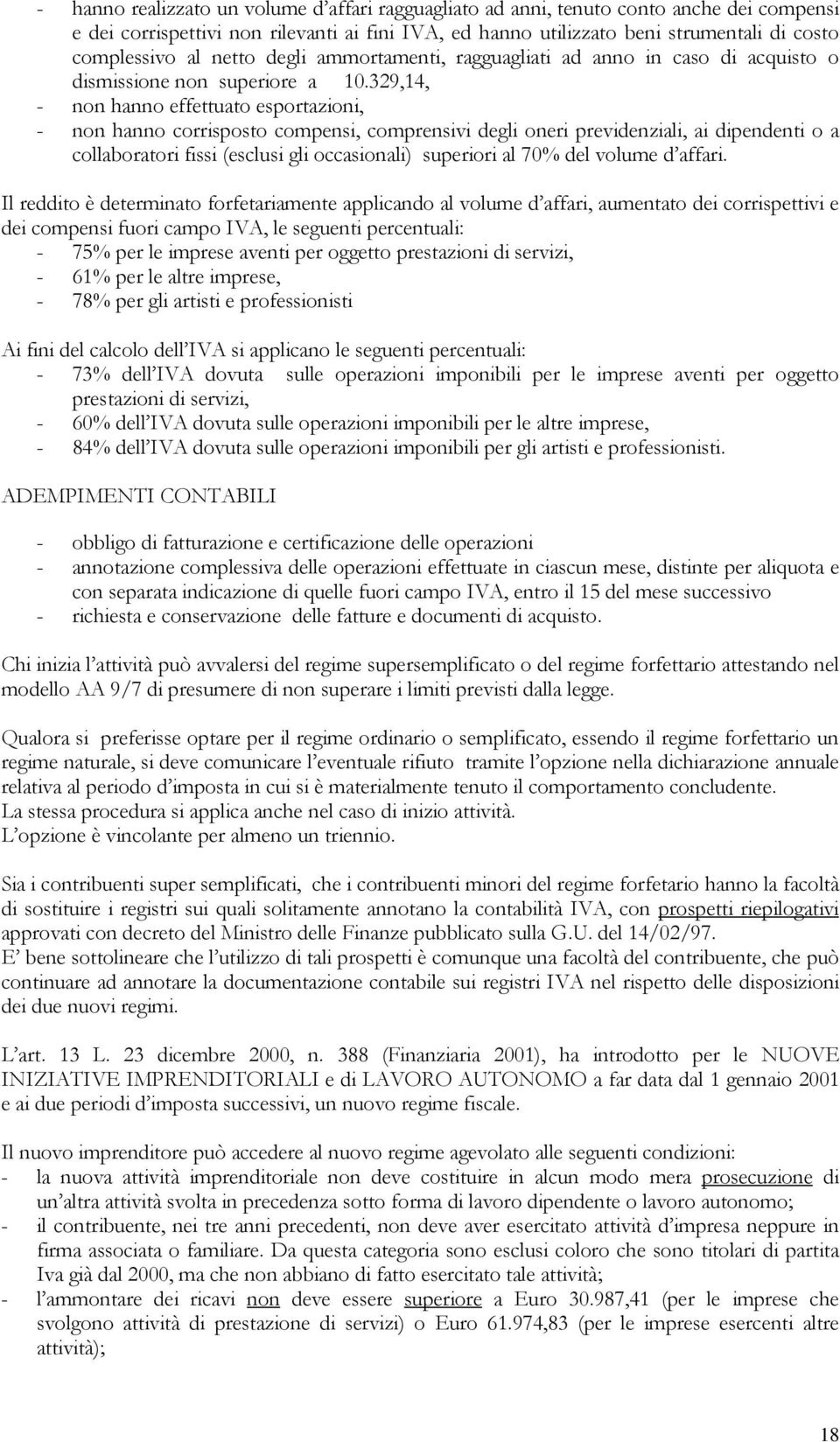 329,14, - non hanno effettuato esportazioni, - non hanno corrisposto compensi, comprensivi degli oneri previdenziali, ai dipendenti o a collaboratori fissi (esclusi gli occasionali) superiori al 70%