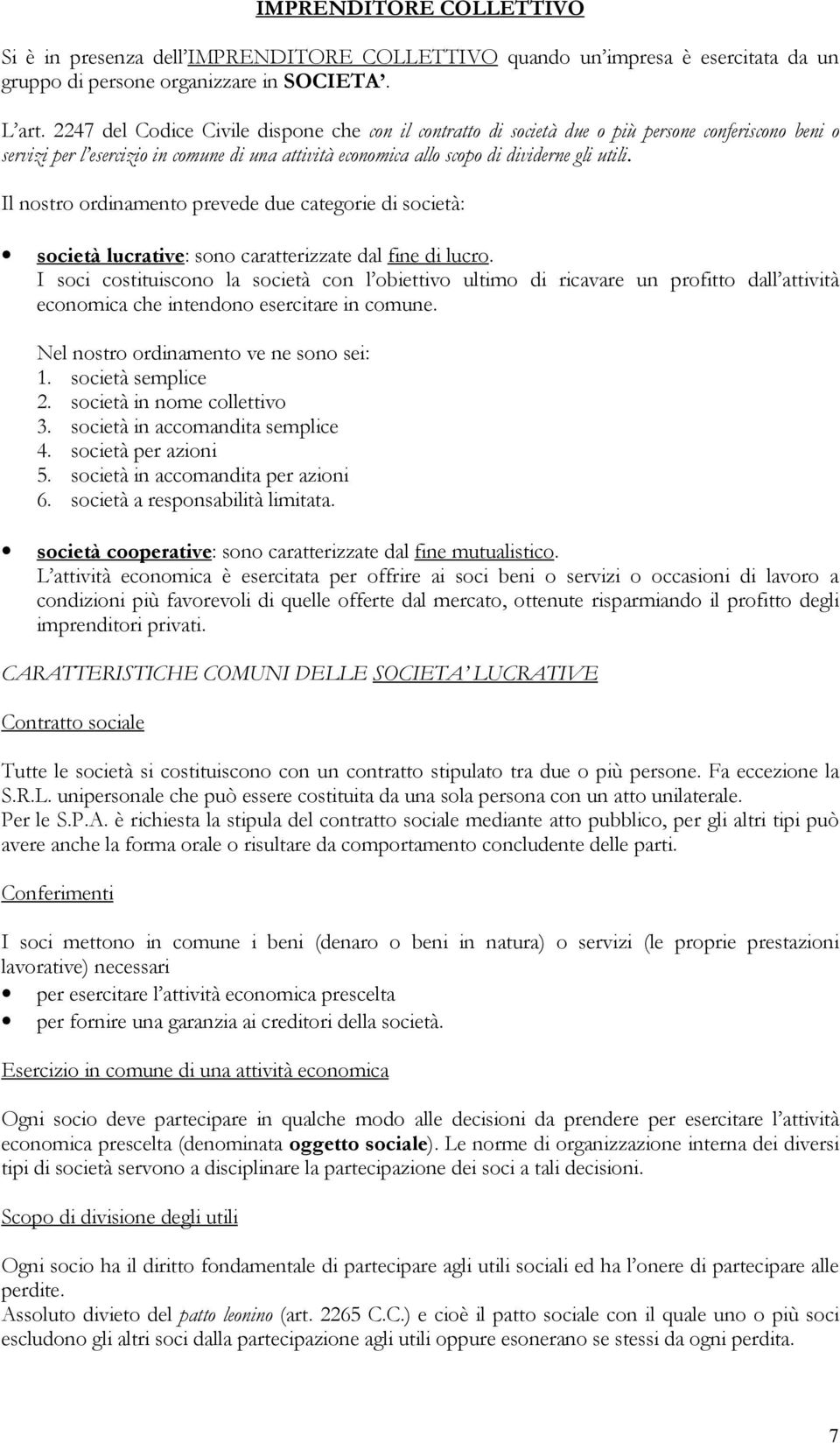 Il nostro ordinamento prevede due categorie di società: società lucrative: sono caratterizzate dal fine di lucro.