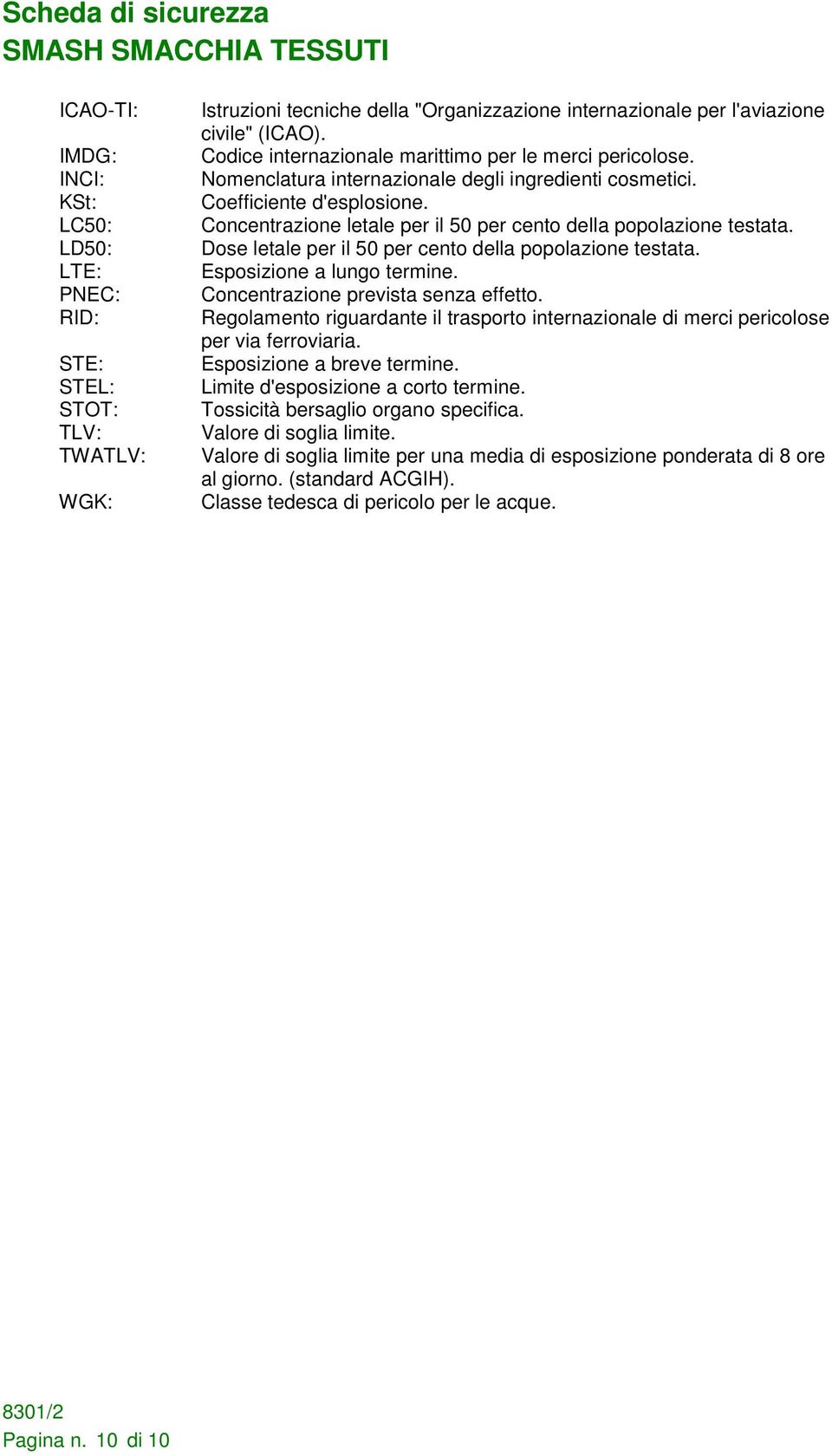 Concentrazione letale per il 50 per cento della popolazione testata. Dose letale per il 50 per cento della popolazione testata. Esposizione a lungo termine. Concentrazione prevista senza effetto.