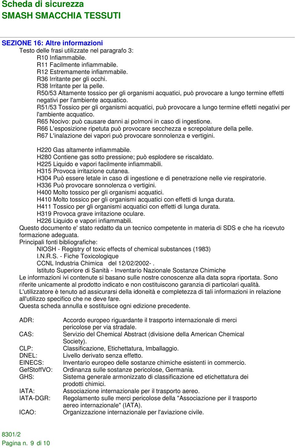 R51/53 Tossico per gli organismi acquatici, può provocare a lungo termine effetti negativi per l'ambiente acquatico. R65 Nocivo: può causare danni ai polmoni in caso di ingestione.