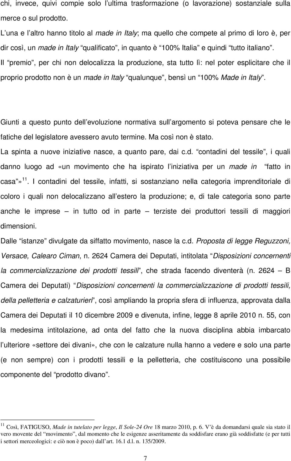 Il premio, per chi non delocalizza la produzione, sta tutto lì: nel poter esplicitare che il proprio prodotto non è un made in Italy qualunque, bensì un 100% Made in Italy.