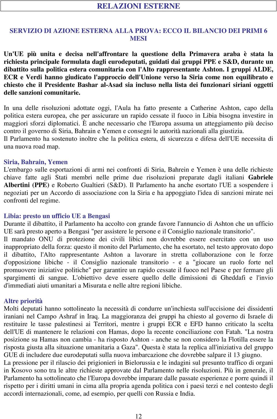 I gruppi ALDE, ECR e Verdi hanno giudicato l'approccio dell'unione verso la Siria come non equilibrato e chiesto che il Presidente Bashar al-asad sia incluso nella lista dei funzionari siriani