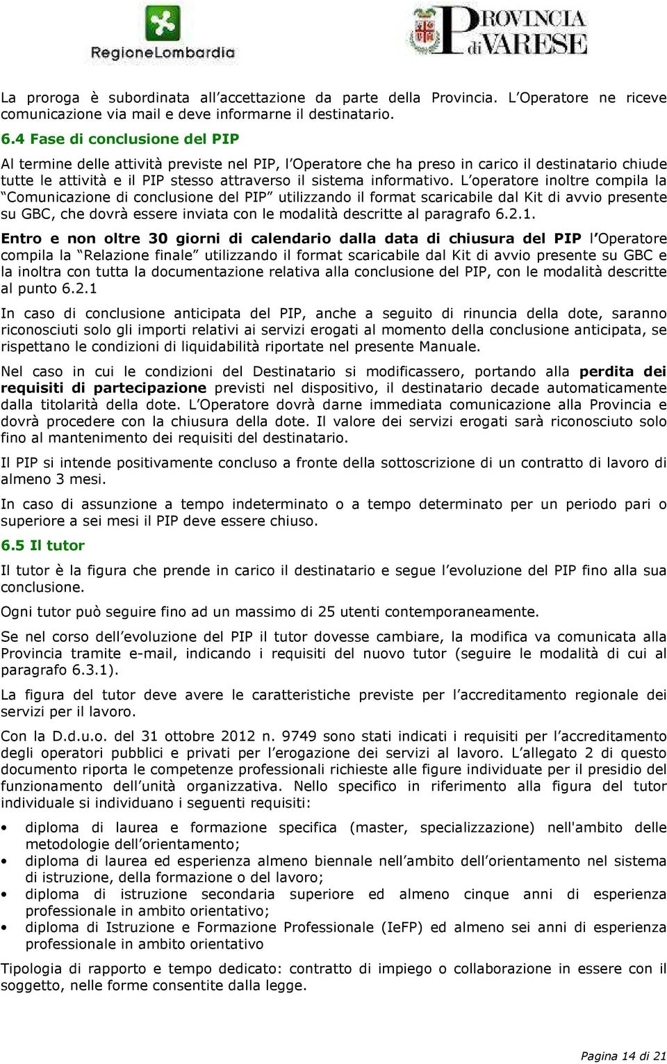 L operatore inoltre compila la Comunicazione di conclusione del PIP utilizzando il format scaricabile dal Kit di avvio presente su GBC, che dovrà essere inviata con le modalità descritte al paragrafo