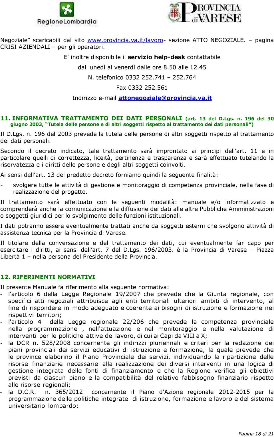 va.it 11. INFORMATIVA TRATTAMENTO DEI DATI PERSONALI (art. 13 del D.Lgs. n. 196 del 30 giugno 2003, Tutela delle persone e di altri soggetti rispetto al trattamento dei dati personali ) Il D.Lgs. n. 196 del 2003 prevede la tutela delle persone di altri soggetti rispetto al trattamento dei dati personali.