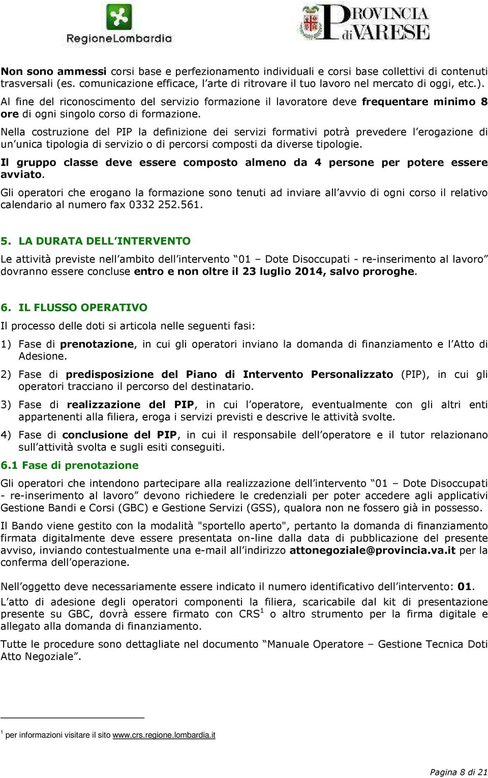 Nella costruzione del PIP la definizione dei servizi formativi potrà prevedere l erogazione di un unica tipologia di servizio o di percorsi composti da diverse tipologie.