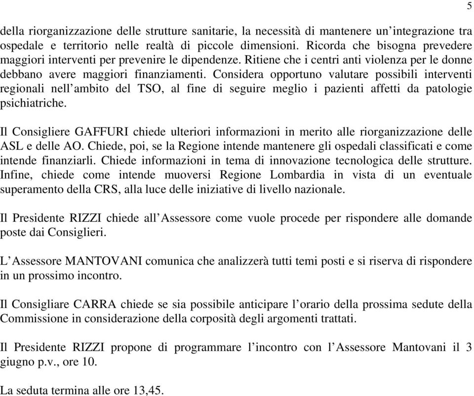 Considera opportuno valutare possibili interventi regionali nell ambito del TSO, al fine di seguire meglio i pazienti affetti da patologie psichiatriche.