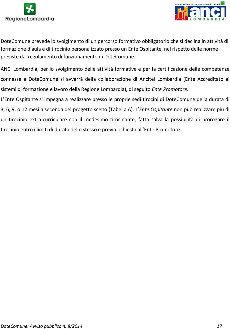 ANCI Lombardia, per lo svolgimento delle attività formative e per la certificazione delle competenze connesse a DoteComune si avvarrà della collaborazione di Ancitel Lombardia (Ente Accreditato ai