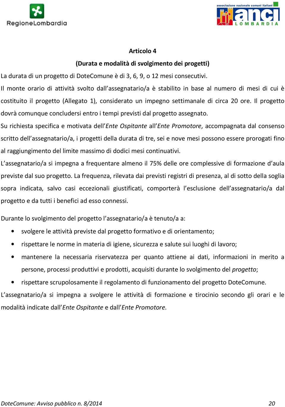 Il progetto dovrà comunque concludersi entro i tempi previsti dal progetto assegnato.