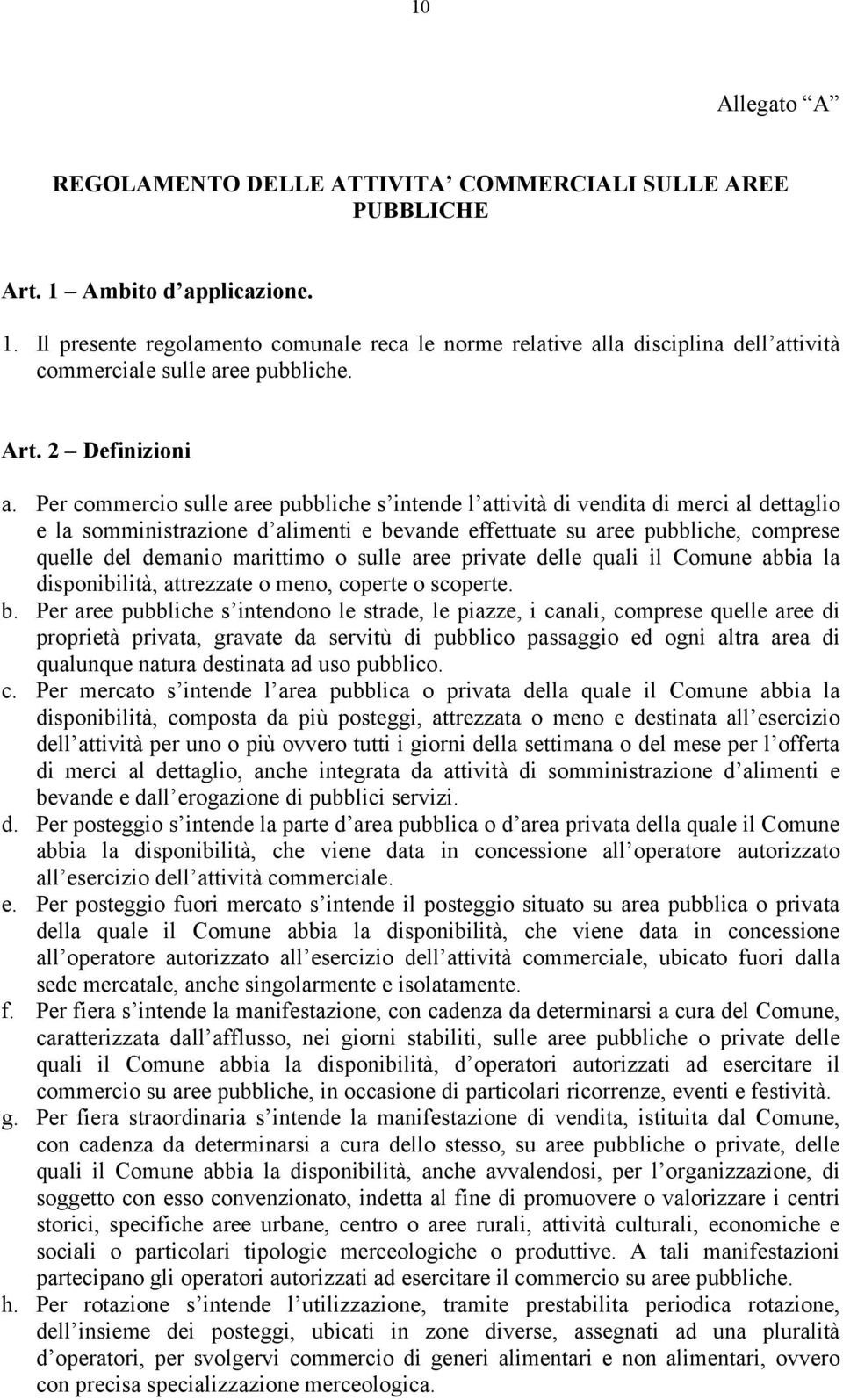 Per commercio sulle aree pubbliche s intende l attività di vendita di merci al dettaglio e la somministrazione d alimenti e bevande effettuate su aree pubbliche, comprese quelle del demanio marittimo