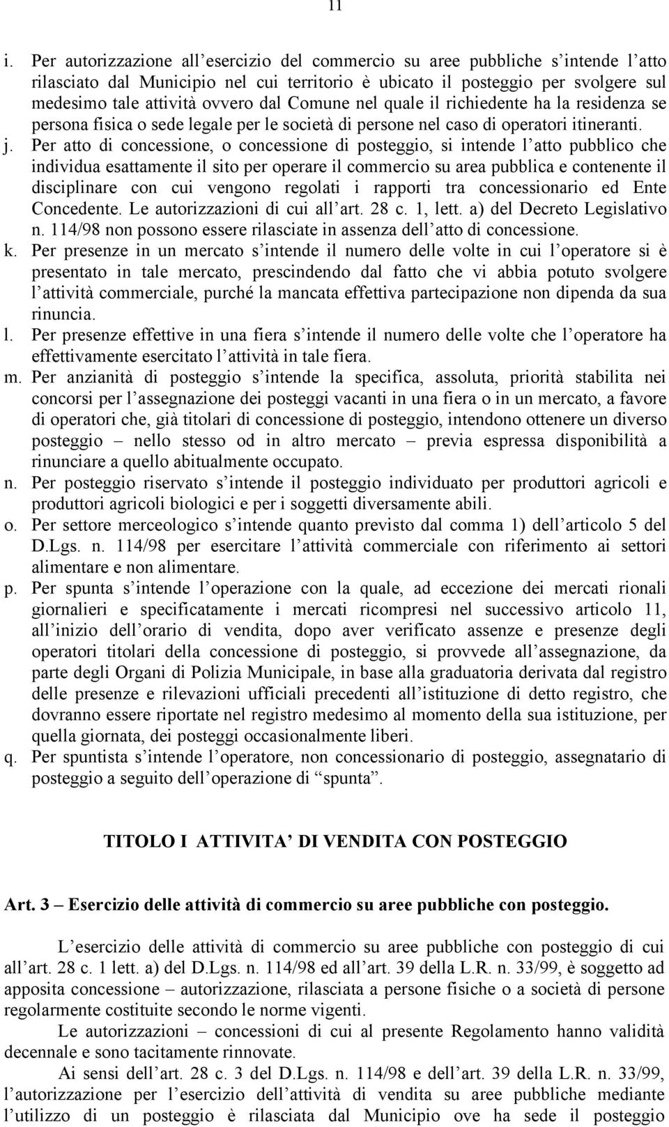 Per atto di concessione, o concessione di posteggio, si intende l atto pubblico che individua esattamente il sito per operare il commercio su area pubblica e contenente il disciplinare con cui