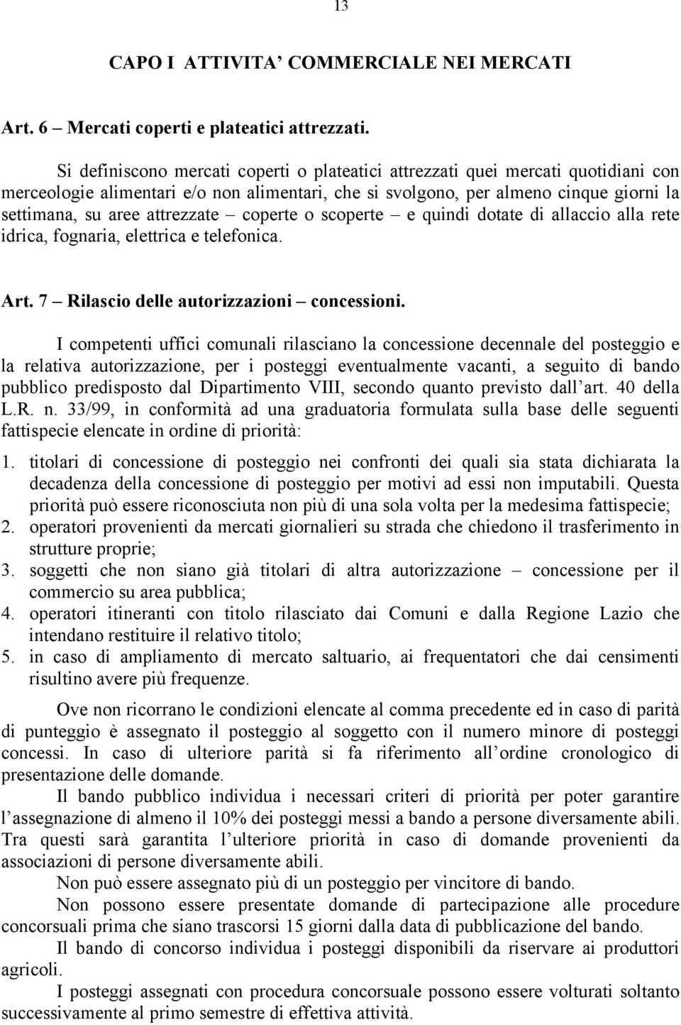 attrezzate coperte o scoperte e quindi dotate di allaccio alla rete idrica, fognaria, elettrica e telefonica. Art. 7 Rilascio delle autorizzazioni concessioni.