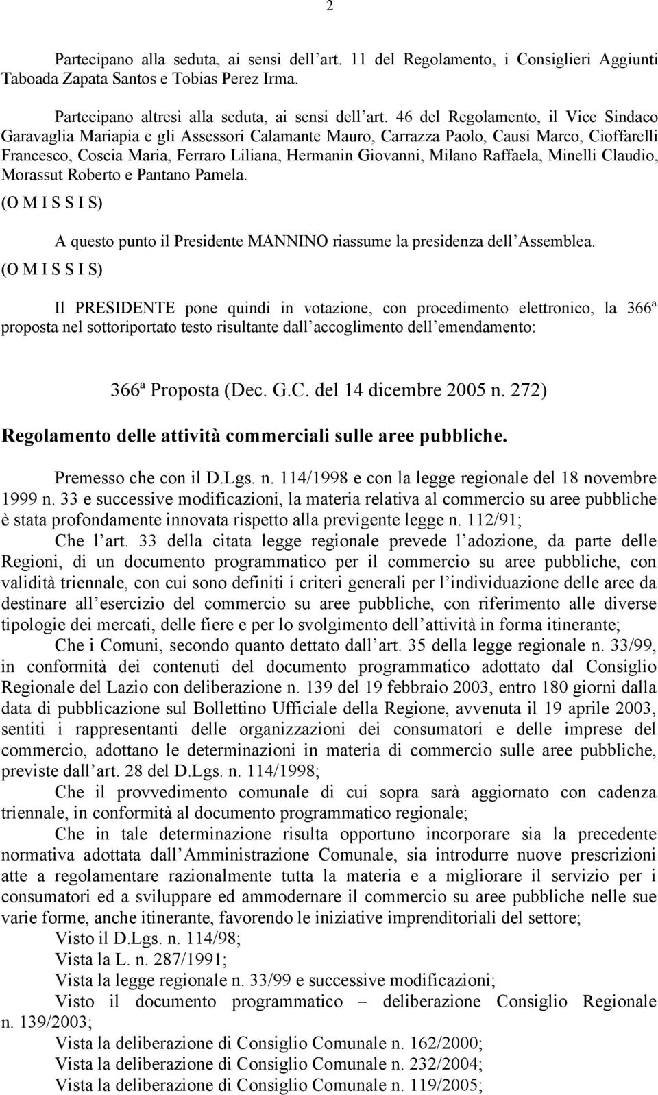 Raffaela, Minelli Claudio, Morassut Roberto e Pantano Pamela. (O M I S S I S) A questo punto il Presidente MANNINO riassume la presidenza dell Assemblea.